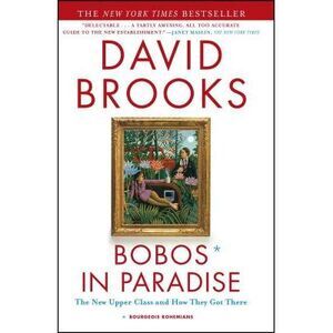 Bobos in Paradise: The New Upper Class and How They Got There -- David Brooks